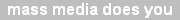 mass media does you
